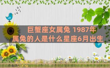 巨蟹座女属兔 1987年属兔的人是什么星座6月出生